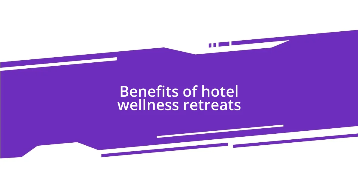 Benefits of hotel wellness retreats