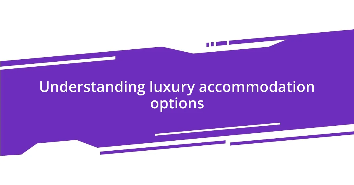 Understanding luxury accommodation options