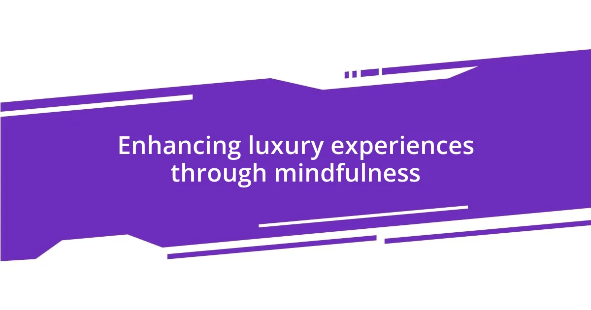 Enhancing luxury experiences through mindfulness